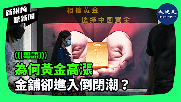 為何黃金高漲 金舖卻進入倒閉潮？