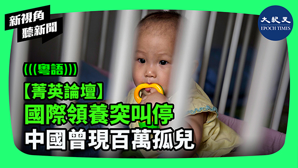 【菁英論壇】國際領養突叫停 中國曾現百萬孤兒