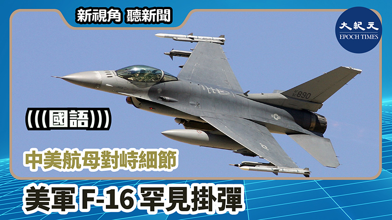 新視角聽新聞 806 中美航母對峙細節美軍f 16罕見掛彈 新紀元周刊 和您攜手 共同走進新的紀元